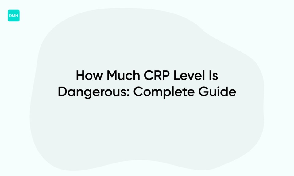 How Much CRP Level Is Dangerous: Complete Guide