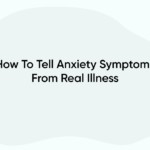 How To Tell Anxiety Symptoms From Real Illness