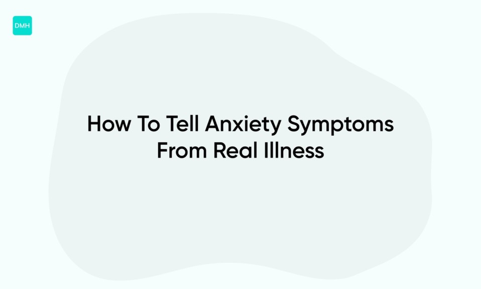 How To Tell Anxiety Symptoms From Real Illness