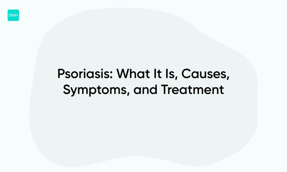 Psoriasis: What It Is, Causes, Symptoms, and Treatment