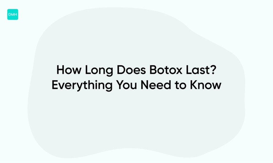 How Long Does Botox Last? Everything You Need to Know