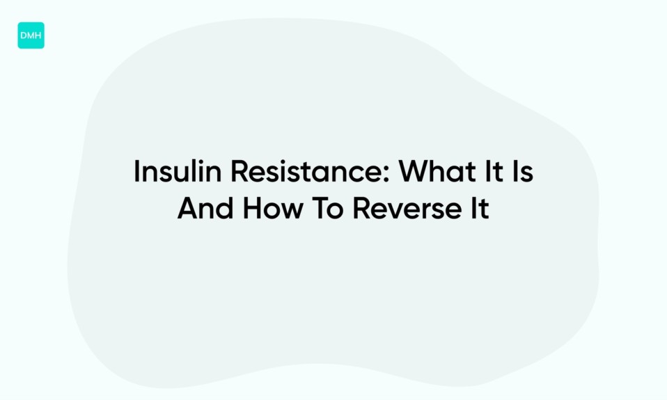 Insulin Resistance: What It Is And How To Reverse It