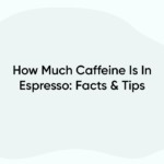 How Much Caffeine Is In Espresso: Facts & Tips