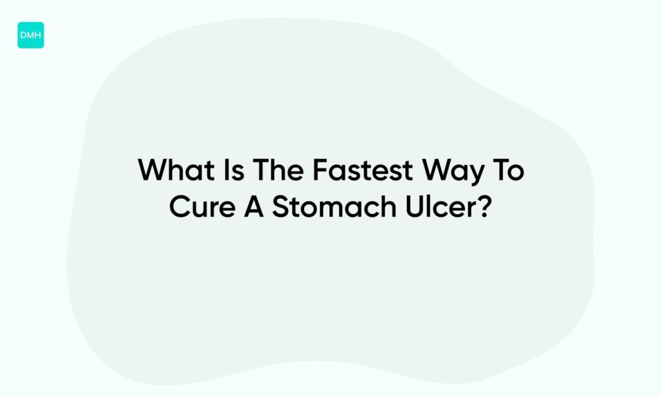 What Is The Fastest Way To Cure A Stomach Ulcer?