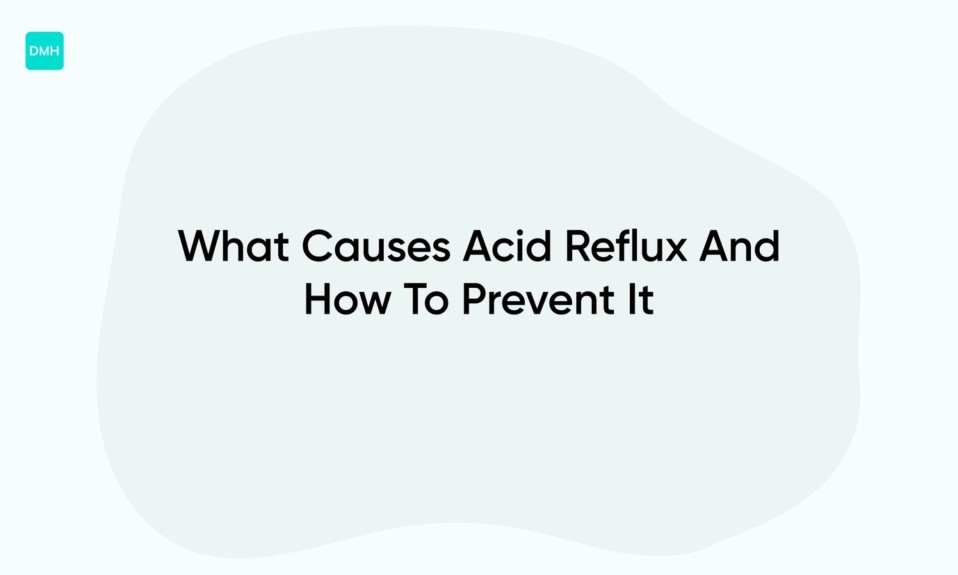 What Causes Acid Reflux And How To Prevent It