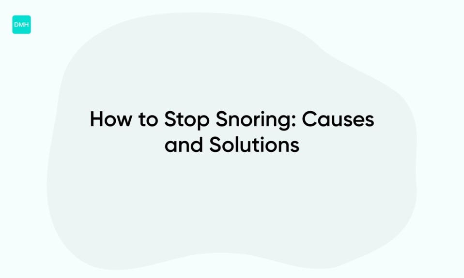 How to Stop Snoring: Causes and Solutions