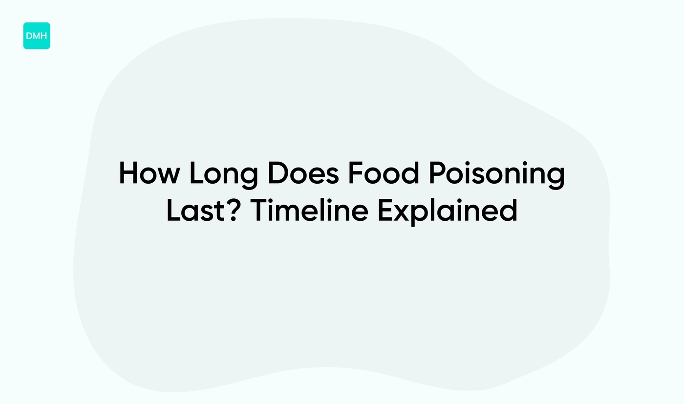How Long Does Food Poisoning Last? Timeline Explained