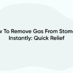 How To Remove Gas From Stomach Instantly: Quick Relief