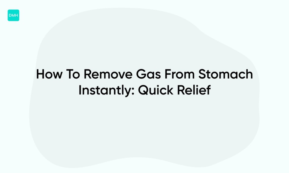 How To Remove Gas From Stomach Instantly: Quick Relief