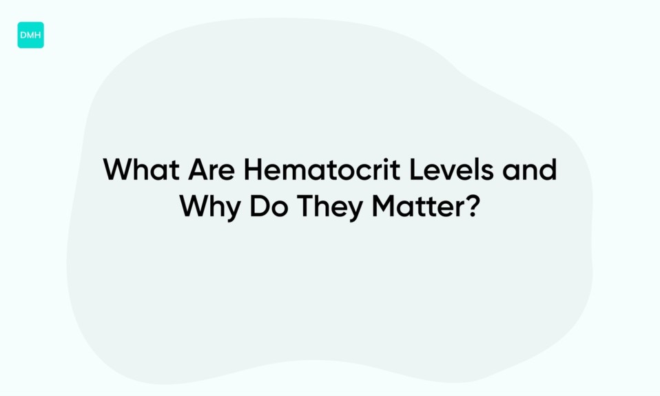 What Are Hematocrit Levels and Why Do They Matter?