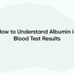 How to Understand Albumin in Blood Test Results