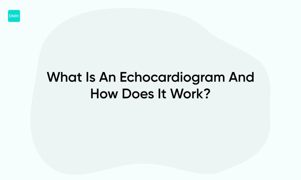 What Is An Echocardiogram And How Does It Work?