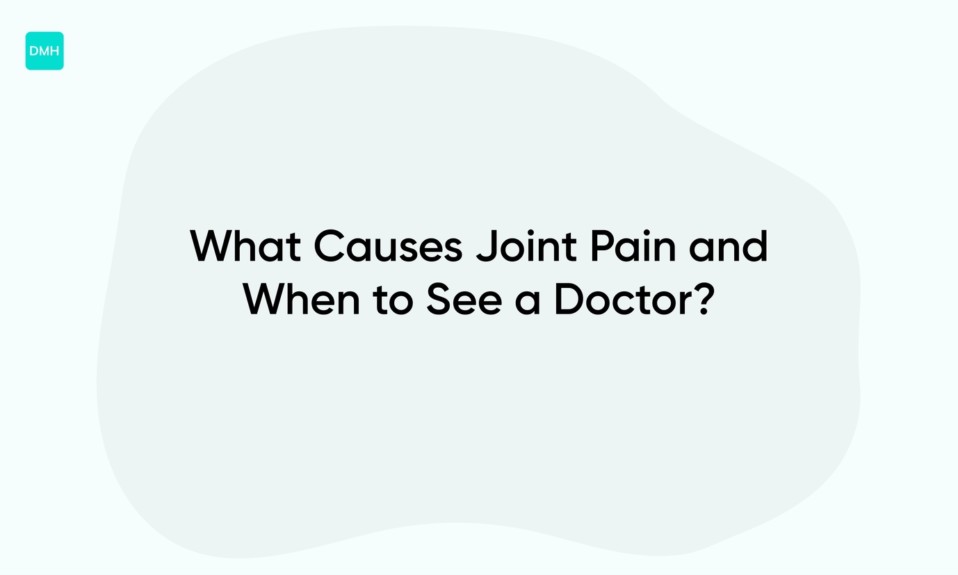 What Causes Joint Pain and When to See a Doctor?