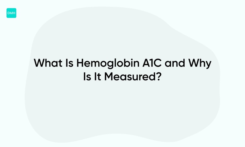 What Is Hemoglobin A1C and Why Is It Measured?