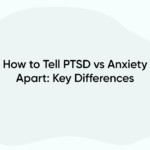 How to Tell PTSD vs Anxiety Apart: Key Differences