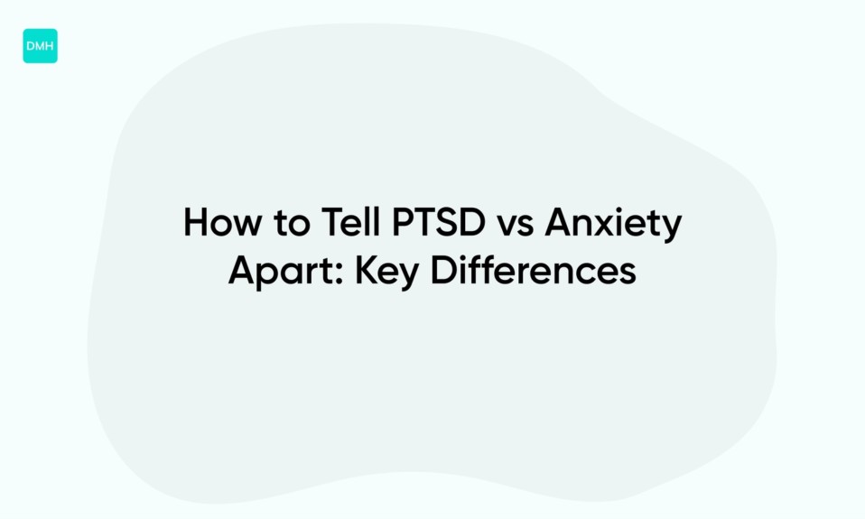 How to Tell PTSD vs Anxiety Apart: Key Differences