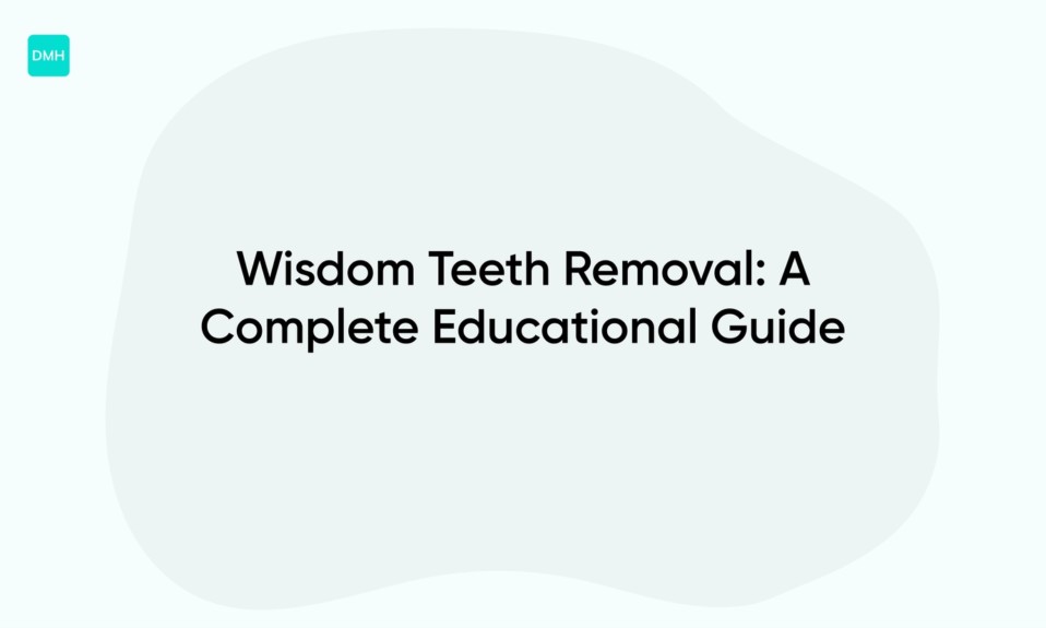 Wisdom Teeth Removal: A Complete Educational Guide