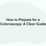 How to Prepare for a Colonoscopy: A Clear Guide