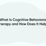 What Is Cognitive Behavioral Therapy and How Does It Help?