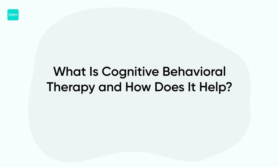 What Is Cognitive Behavioral Therapy and How Does It Help?