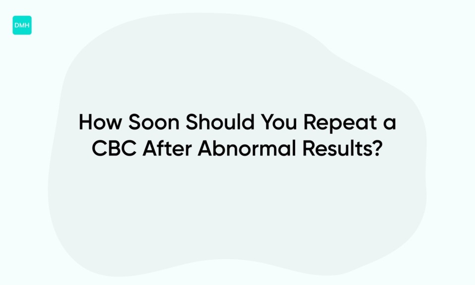 How Soon Should You Repeat a CBC After Abnormal Results?