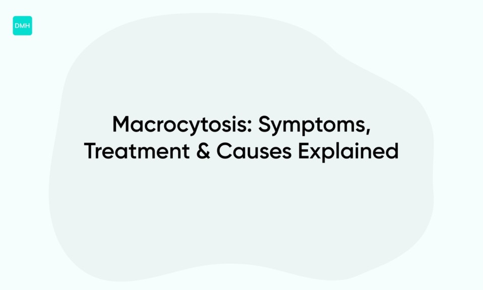Macrocytosis: Symptoms, Treatment & Causes Explained