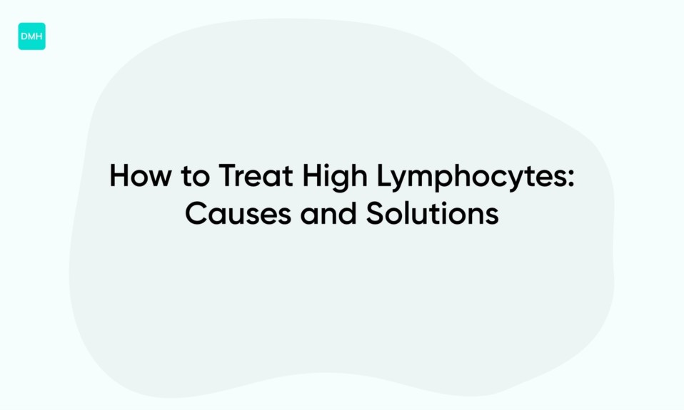 How to Treat High Lymphocytes: Causes and Solutions