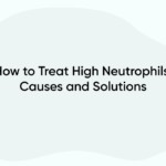 How to Treat High Neutrophils: Causes and Solutions