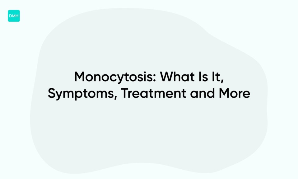Monocytosis: What Is It, Symptoms, Treatment and More